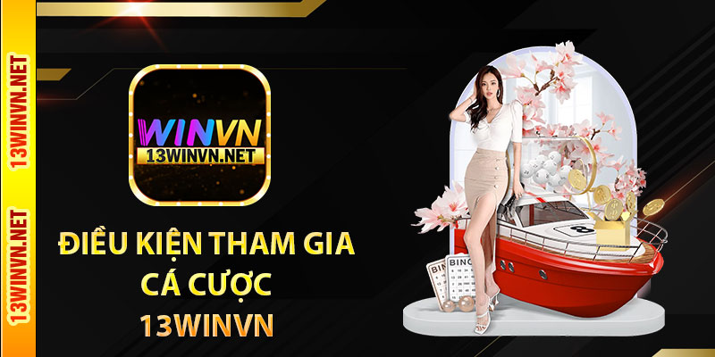 Điều kiện tham gia cá cược 13WinVN