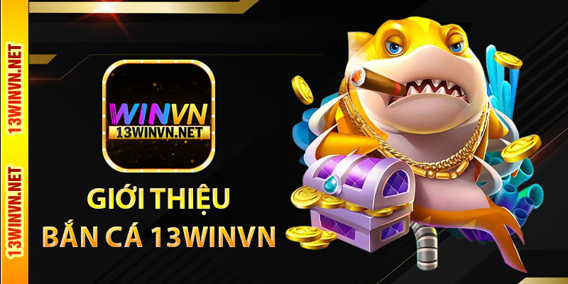 Giới thiệu bắn cá 13WinVN