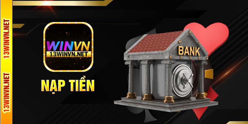 Hướng dẫn nạp tiền 13WinVN nhận ưu đãi khủng