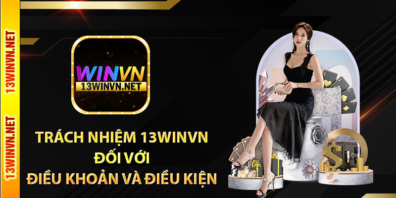 Trách nhiệm 13WinVN đối với điều khoản và điều kiện